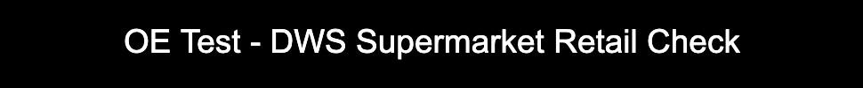 OE Test - DWS Supermarket Retail Check